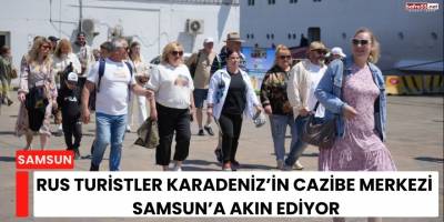 Rus Turistler Karadeniz’in Cazibe Merkezi  Samsun’a Akın Ediyor