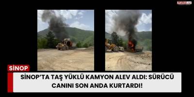 Sinop’ta Taş Yüklü Kamyon Alev Aldı: Sürücü Canını Son Anda Kurtardı!