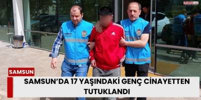 Samsun’da 17 Yaşındaki Genç Cinayetten Tutuklandı