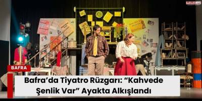 Bafra’da Tiyatro Rüzgarı: “Kahvede Şenlik Var” Ayakta Alkışlandı