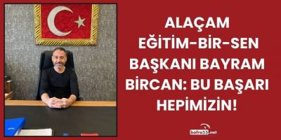 Alaçam Eğitim-Bir-Sen Başkanı Bayram Bircan: Bu Başarı Hepimizin!