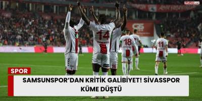 Samsunspor’dan Kritik Galibiyet! Sivasspor Küme Düştü