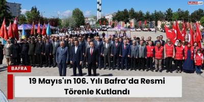 19 Mayıs'ın 106. Yılı Bafra’da Resmi Törenle Kutlandı