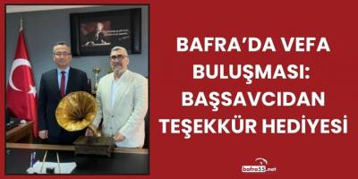 Bafra’da Vefa Buluşması: Başsavcıdan Teşekkür Hediyesi