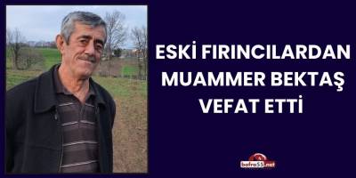 Eski Fırıncılardan Muammer Bektaş Vefat Etti