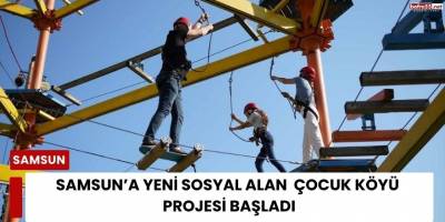Samsun’a Yeni Sosyal Alan: Çocuk Köyü Projesi Başladı