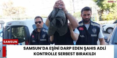 Eşini Darp Ettiği İddia Edilen Şahıs Adli Kontrolle Serbest Bırakıldı