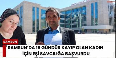 Samsun’da 18 Gündür Kayıp Olan Kadın İçin Eşi Savcılığa Başvurdu
