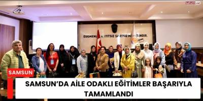 Samsun’da Aile Odaklı Eğitimler Başarıyla Tamamlandı