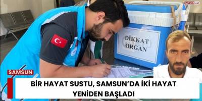 Bir Hayat Sustu, Samsun’da İki Hayat Yeniden Başladı