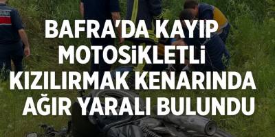 Bafra'da Kayıp Motorsikletli Kızılırmak Kenarında Ağır Yaralı Bulundu
