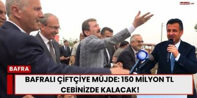 Bafralı Çiftçiye Müjde: 150 Milyon TL Cebinizde Kalacak!
