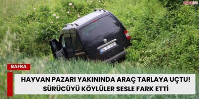 Hayvan Pazarı Yakınında Araç Tarlaya Uçtu! Sürücüyü Köylüler Sesle Fark Etti