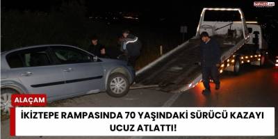 İkiztepe Rampasında 70 Yaşındaki Sürücü Kazayı Ucuz Atlattı