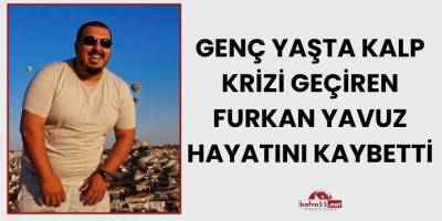 Genç Yaşta Kalp Krizi Geçiren Furkan Yavuz Hayatını Kaybetti
