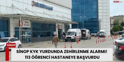 Sinop KYK Yurdunda Zehirlenme Alarmı! 113 Öğrenci Hastaneye Başvurdu