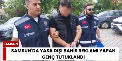 Samsun'da Yasa Dışı Bahis Reklamı Yapan Genç Tutuklandı