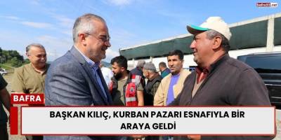 Başkan Kılıç, Kurban Pazarı Esnafıyla Bir Araya Geldi