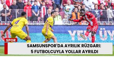 Samsunspor'da Ayrılık Rüzgarı: 5 Futbolcuyla Yollar Ayrıldı