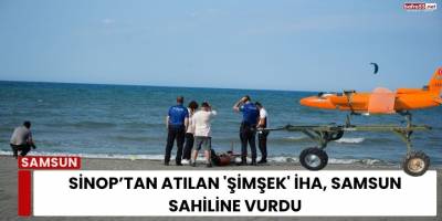 Sinop’tan Atılan 'Şimşek' İHA, Samsun Sahiline Vurdu