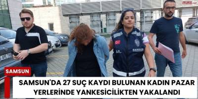 Samsun'da 27 Suç Kaydı Bulunan Kadın Pazar Yerlerinde Yankesicilikten Yakalandı