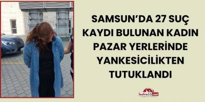 Samsun’da 27 Suç Kaydı Bulunan Kadın Pazar Yerlerinde Yankesicilikten Tutuklandı