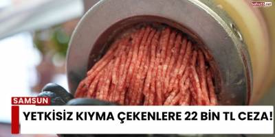 Yetkisiz Kıyma Çekenlere 22 Bin TL Ceza!