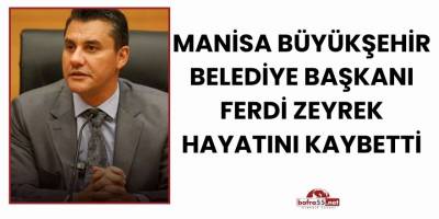 Manisa Büyükşehir Belediye Başkanı Ferdi Zeyrek Hayatını Kaybetti