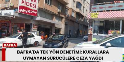 BAFRA'DA TEK YÖN DENETİMİ: KURALLARA UYMAYAN SÜRÜCÜLERE CEZA YAĞDI