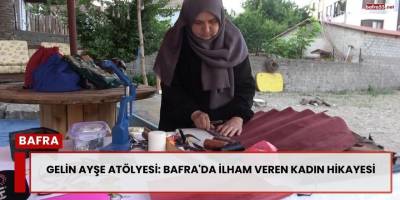 Gelin Ayşe Atölyesi: Bafra'da İlham Veren Kadın Hikayesi