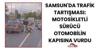 Samsun'da Trafik Tartışması: Motosikletli Sürücü Otomobilin Kapısına Vurdu