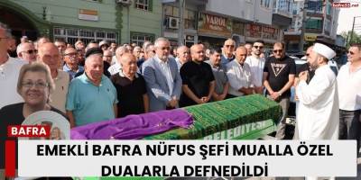Emekli Bafra Nüfus Şefi Mualla Özel Dualarla Defnedildi