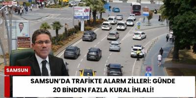 Samsun’da Trafikte Alarm Zilleri: Günde 20 Binden Fazla Kural İhlali!