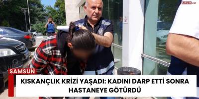 Kıskançlık Krizi Yaşadı: Kadını Darp Etti Sonra Hastaneye Götürdü