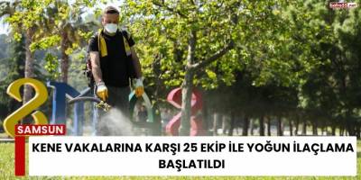 Kene Vakalarına Karşı 25 Ekip ile Yoğun İlaçlama Başlatıldı