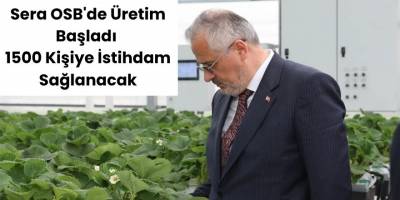 Sera OSB'de Üretim Başladı, 1500 Kişiye İstihdam Sağlanacak
