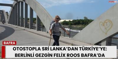 Otostopla Sri Lanka’dan Türkiye’ye: Berlinli Gezgin Felix Roos Bafra’da