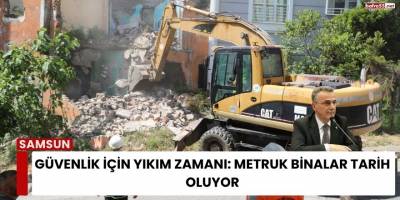 Güvenlik İçin Yıkım Zamanı: Metruk Binalar Tarih Oluyor
