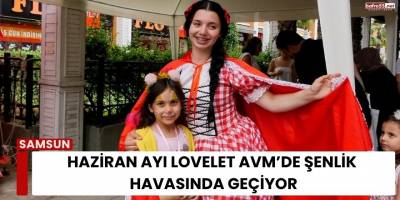 Haziran Ayı Lovelet AVM’de Şenlik Havasında Geçiyor