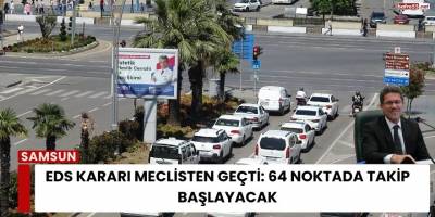 EDS Kararı Meclisten Geçti: 64 Noktada Takip Başlayacak