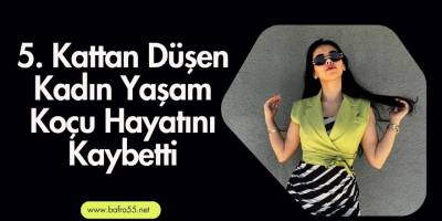 5. Kattan Düşen Kadın Yaşam Koçu Hayatını Kaybetti