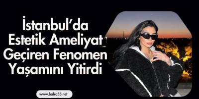 İstanbul’da Estetik Ameliyat Geçiren Fenomen Yaşamını Yitirdi