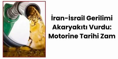 İran-İsrail Gerilimi Akaryakıtı Vurdu: Motorine Tarihi Zam