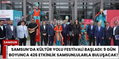 Samsun’da Kültür Yolu Festivali Başladı: 9 Gün Boyunca 426 Etkinlik Samsunlularla Buluşacak