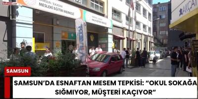 Samsun’da Esnaftan MESEM Tepkisi: “Okul Sokağa Sığmıyor, Müşteri Kaçıyor”