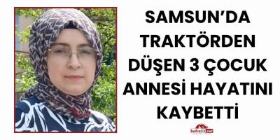Samsun'da Traktörden Düşen 3 Çocuk Annesi Hayatını Kaybetti