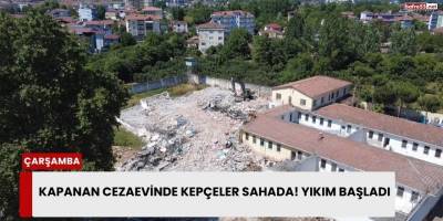 Kapanan Cezaevinde Kepçeler Sahada! Yıkım Başladı