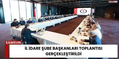 İl İdare Şube Başkanları Toplantısı Gerçekleştirildi