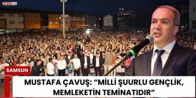 Mustafa Çavuş: “Milli Şuurlu Gençlik, Memleketin Teminatıdır”