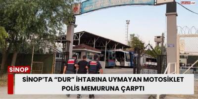 Sinop’ta “Dur” İhtarına Uymayan Motosiklet Polis Memuruna Çarptı
